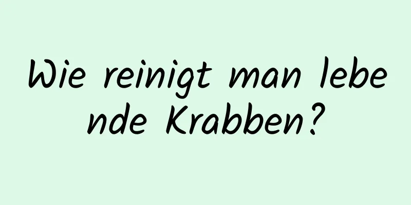 Wie reinigt man lebende Krabben?