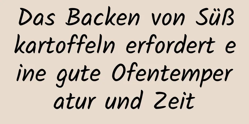 Das Backen von Süßkartoffeln erfordert eine gute Ofentemperatur und Zeit