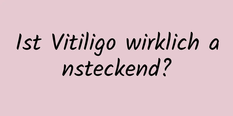 Ist Vitiligo wirklich ansteckend?