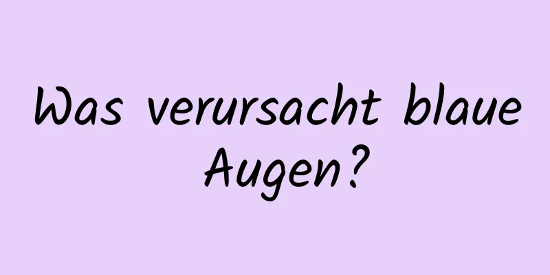 Was verursacht blaue Augen?