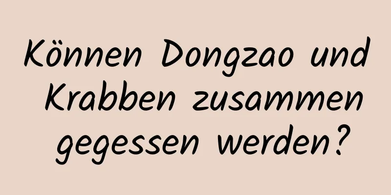 Können Dongzao und Krabben zusammen gegessen werden?