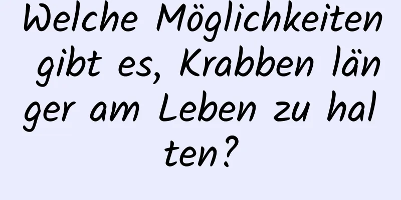 Welche Möglichkeiten gibt es, Krabben länger am Leben zu halten?
