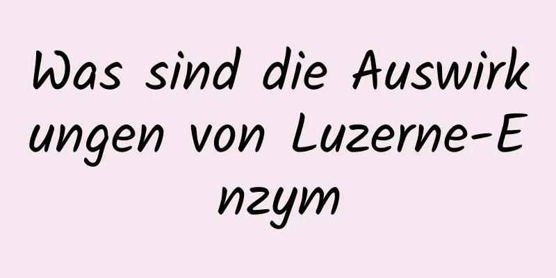 Was sind die Auswirkungen von Luzerne-Enzym