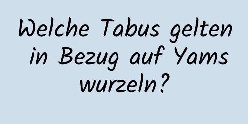 Welche Tabus gelten in Bezug auf Yamswurzeln?