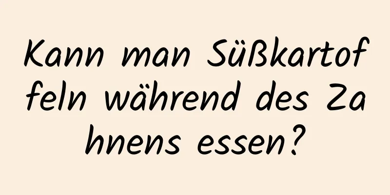 Kann man Süßkartoffeln während des Zahnens essen?