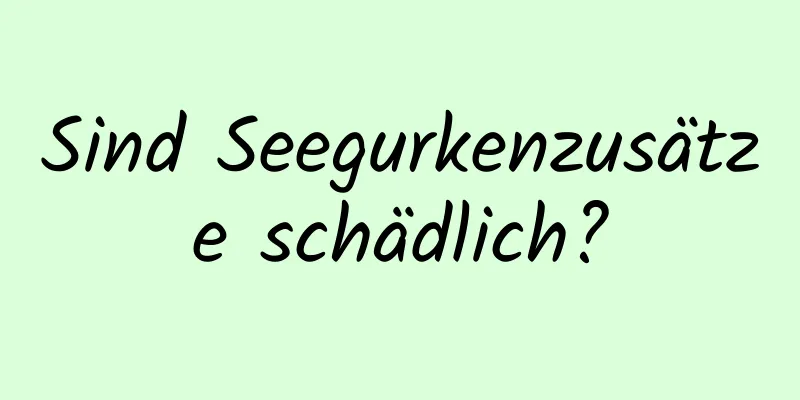 Sind Seegurkenzusätze schädlich?