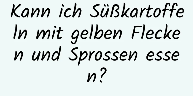 Kann ich Süßkartoffeln mit gelben Flecken und Sprossen essen?