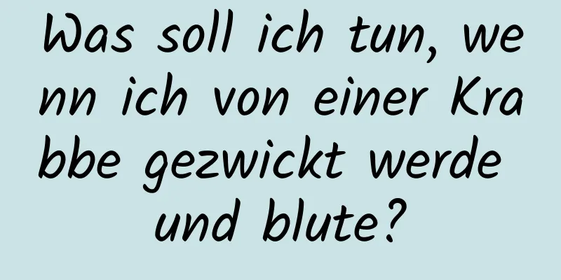 Was soll ich tun, wenn ich von einer Krabbe gezwickt werde und blute?