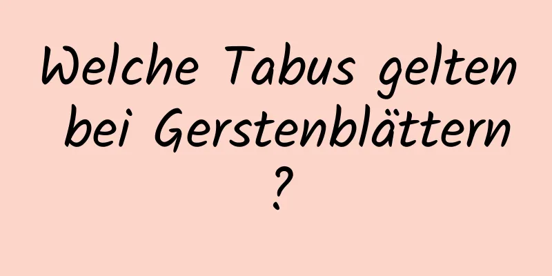 Welche Tabus gelten bei Gerstenblättern?