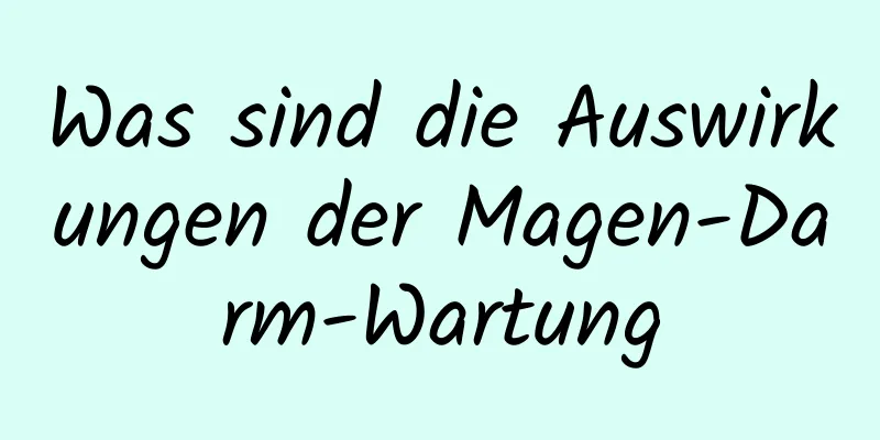 Was sind die Auswirkungen der Magen-Darm-Wartung