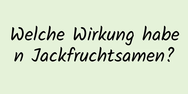 Welche Wirkung haben Jackfruchtsamen?