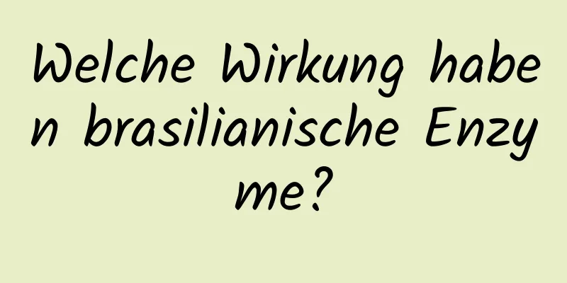 Welche Wirkung haben brasilianische Enzyme?