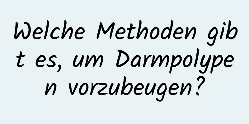 Welche Methoden gibt es, um Darmpolypen vorzubeugen?