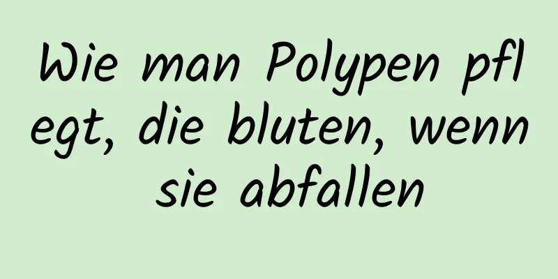 Wie man Polypen pflegt, die bluten, wenn sie abfallen