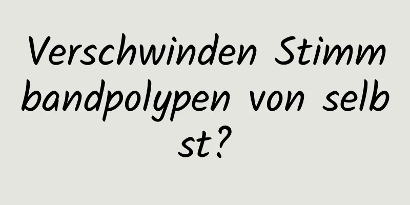 Verschwinden Stimmbandpolypen von selbst?