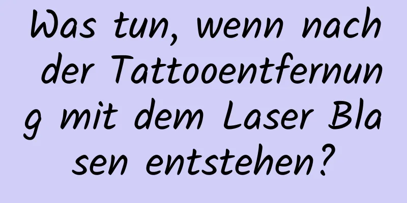 Was tun, wenn nach der Tattooentfernung mit dem Laser Blasen entstehen?