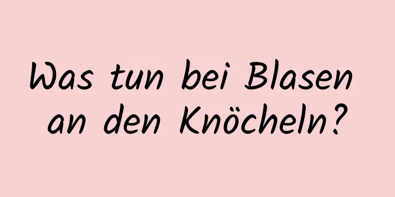 Was tun bei Blasen an den Knöcheln?