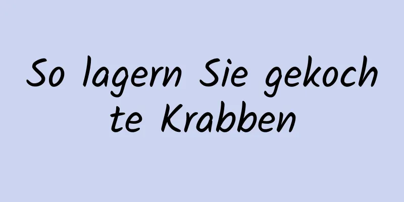 So lagern Sie gekochte Krabben