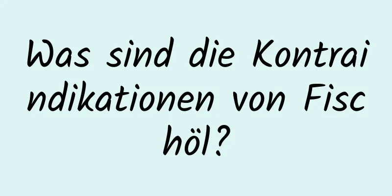 Was sind die Kontraindikationen von Fischöl?