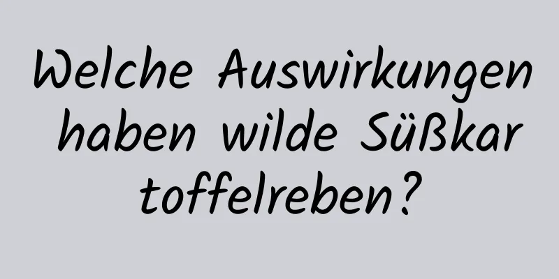 Welche Auswirkungen haben wilde Süßkartoffelreben?