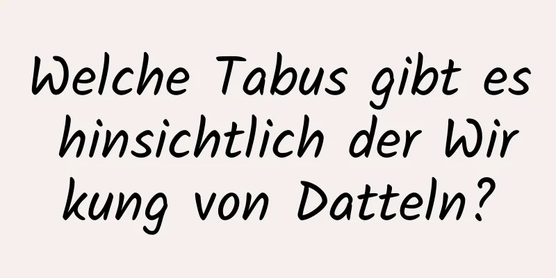 Welche Tabus gibt es hinsichtlich der Wirkung von Datteln?