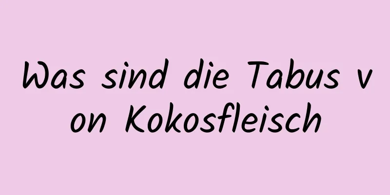 Was sind die Tabus von Kokosfleisch
