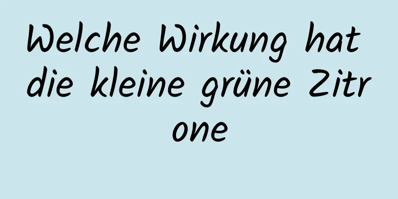 Welche Wirkung hat die kleine grüne Zitrone