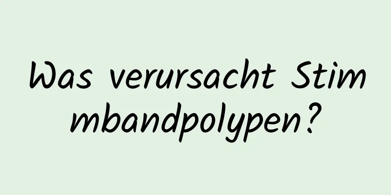 Was verursacht Stimmbandpolypen?