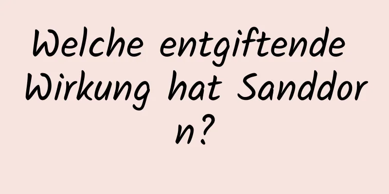 Welche entgiftende Wirkung hat Sanddorn?