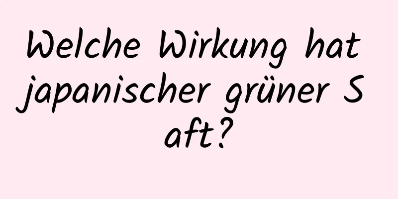 Welche Wirkung hat japanischer grüner Saft?