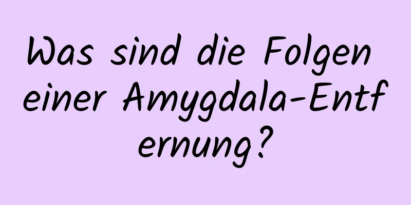 Was sind die Folgen einer Amygdala-Entfernung?