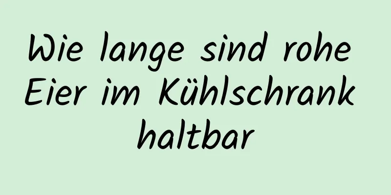 Wie lange sind rohe Eier im Kühlschrank haltbar