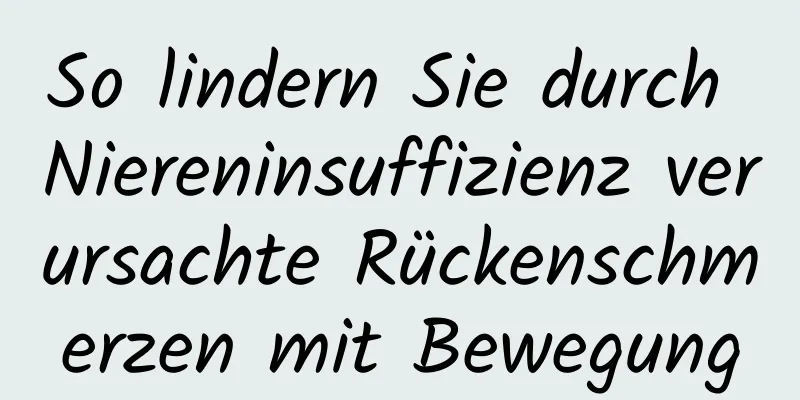 So lindern Sie durch Niereninsuffizienz verursachte Rückenschmerzen mit Bewegung