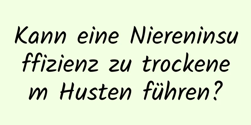 Kann eine Niereninsuffizienz zu trockenem Husten führen?