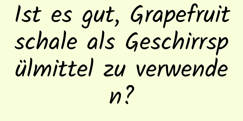 Ist es gut, Grapefruitschale als Geschirrspülmittel zu verwenden?