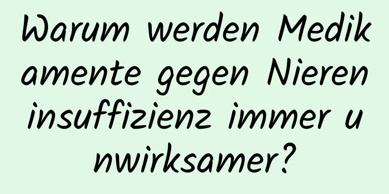 Warum werden Medikamente gegen Niereninsuffizienz immer unwirksamer?