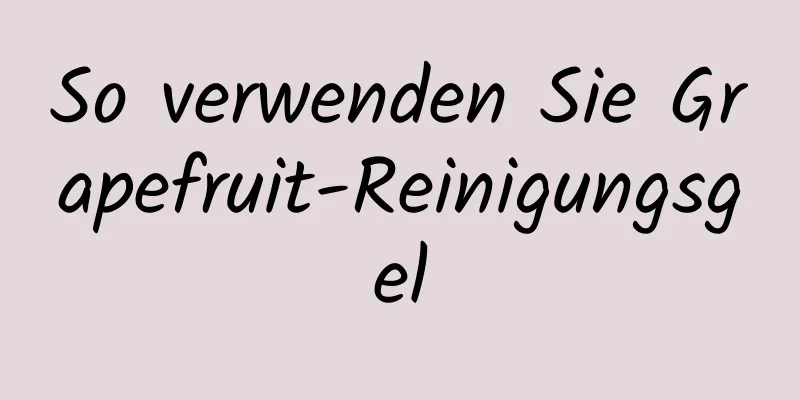 So verwenden Sie Grapefruit-Reinigungsgel