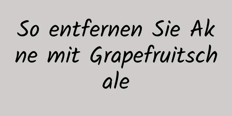 So entfernen Sie Akne mit Grapefruitschale
