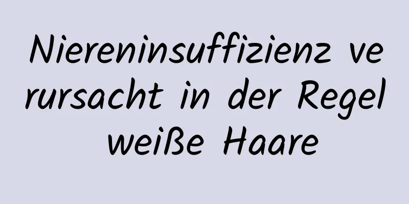 Niereninsuffizienz verursacht in der Regel weiße Haare