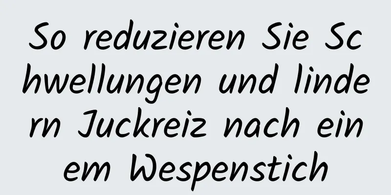 So reduzieren Sie Schwellungen und lindern Juckreiz nach einem Wespenstich