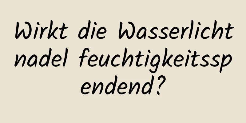 Wirkt die Wasserlichtnadel feuchtigkeitsspendend?