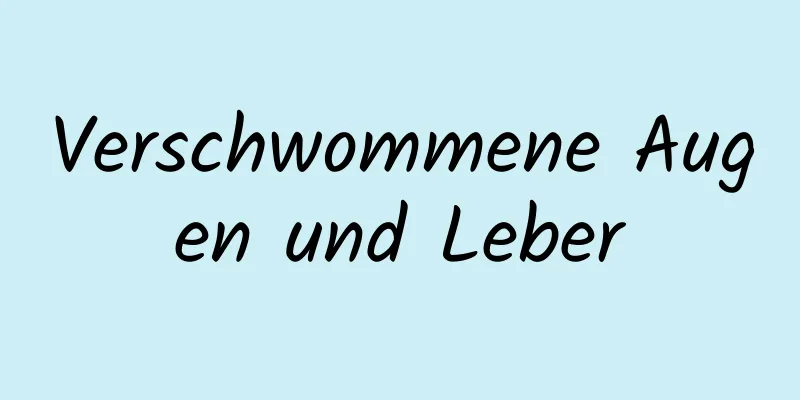 Verschwommene Augen und Leber
