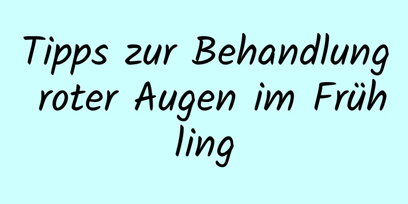 Tipps zur Behandlung roter Augen im Frühling