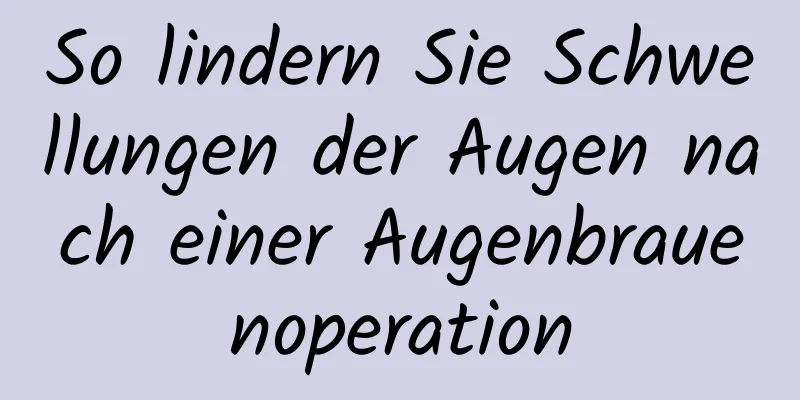 So lindern Sie Schwellungen der Augen nach einer Augenbrauenoperation