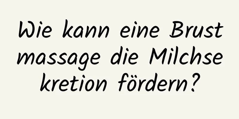 Wie kann eine Brustmassage die Milchsekretion fördern?