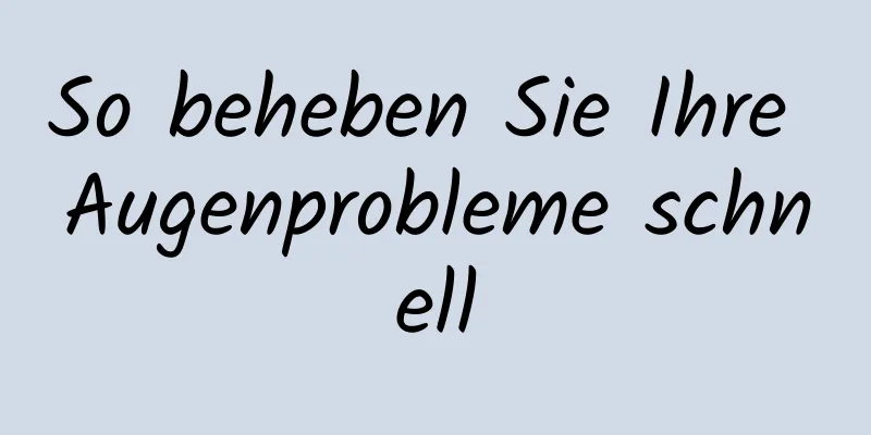 So beheben Sie Ihre Augenprobleme schnell