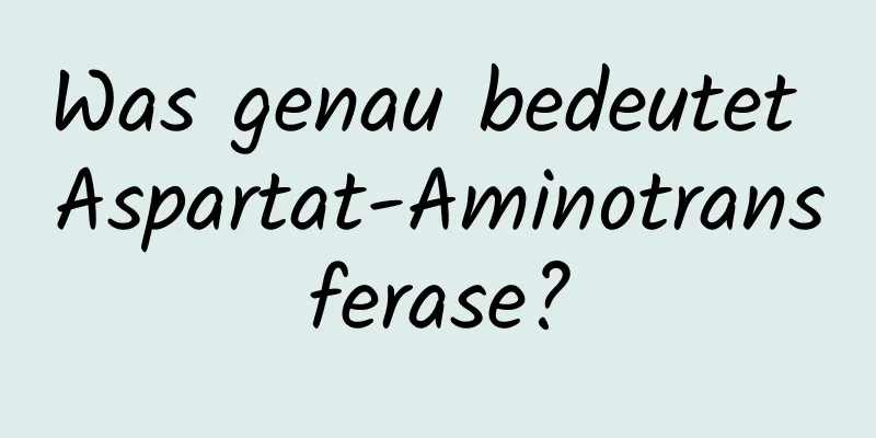 Was genau bedeutet Aspartat-Aminotransferase?