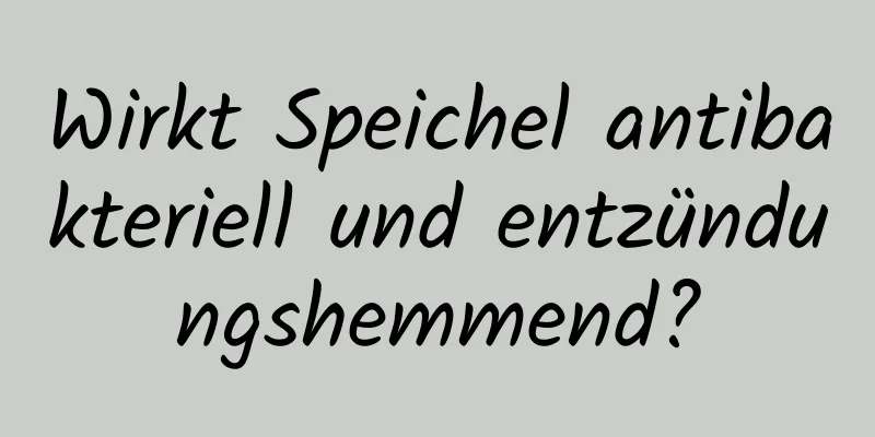 Wirkt Speichel antibakteriell und entzündungshemmend?
