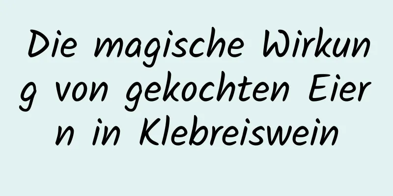 Die magische Wirkung von gekochten Eiern in Klebreiswein