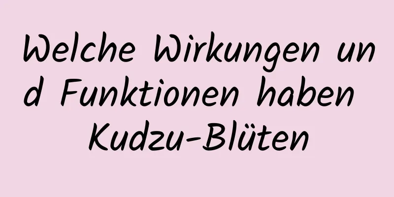 Welche Wirkungen und Funktionen haben Kudzu-Blüten